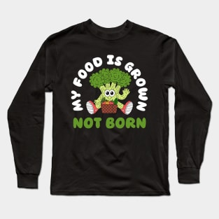 My food Is grown not born, funny vegan Long Sleeve T-Shirt